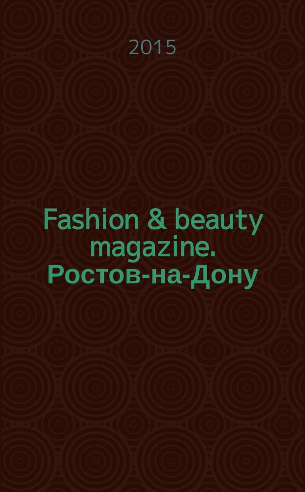 Fashion & beauty magazine. Ростов-на-Дону : журнал о моде, красоте и здоровье. 2015, апр. (50)