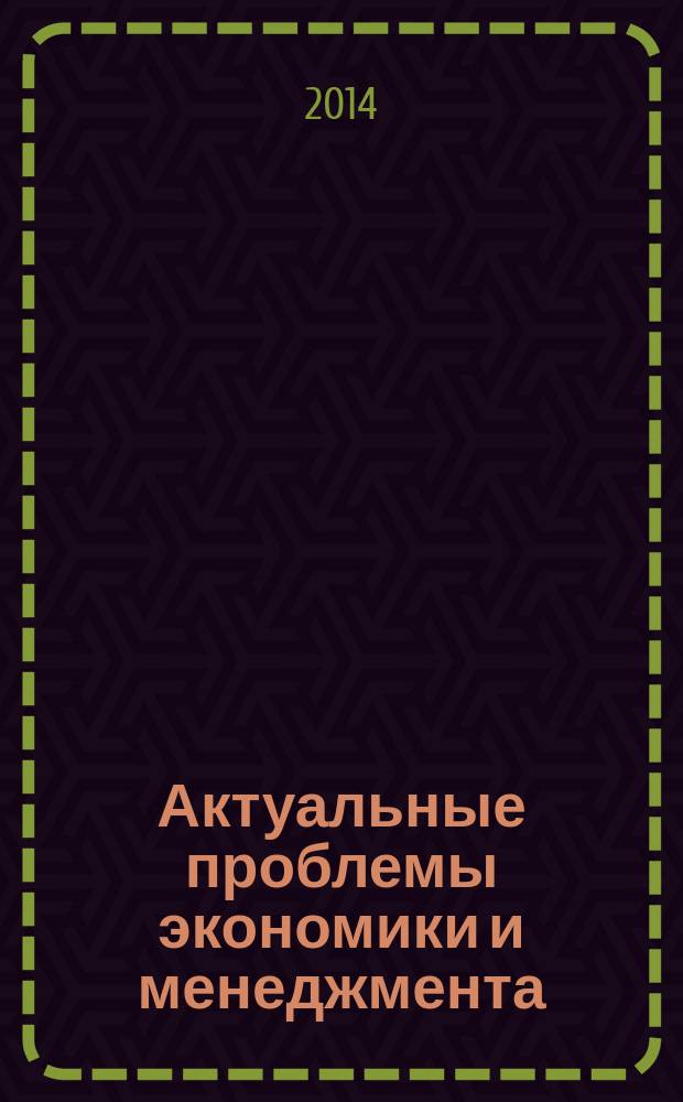 Актуальные проблемы экономики и менеджмента : научно-аналитический журнал для работников науки, образования, бизнеса, промышленности, представителей органов власти. 2014, № 4 (4)
