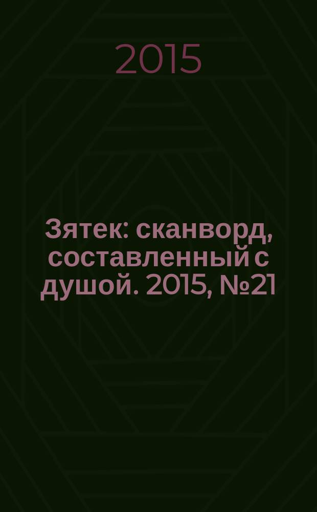 Зятек : сканворд, составленный с душой. 2015, № 21 (742)