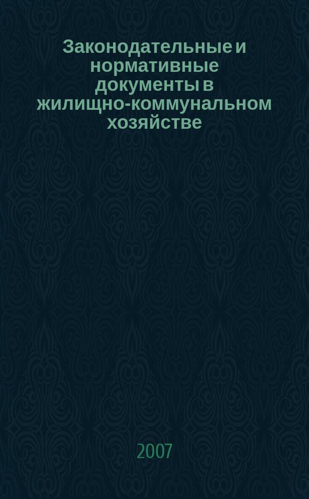Законодательные и нормативные документы в жилищно-коммунальном хозяйстве : Информ. бюл. Изд. для профессионалов. 2007, № 7 (134)