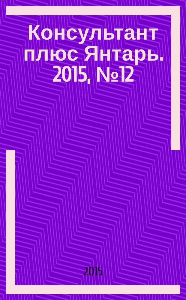 Консультант плюс Янтарь. 2015, № 12 (817)