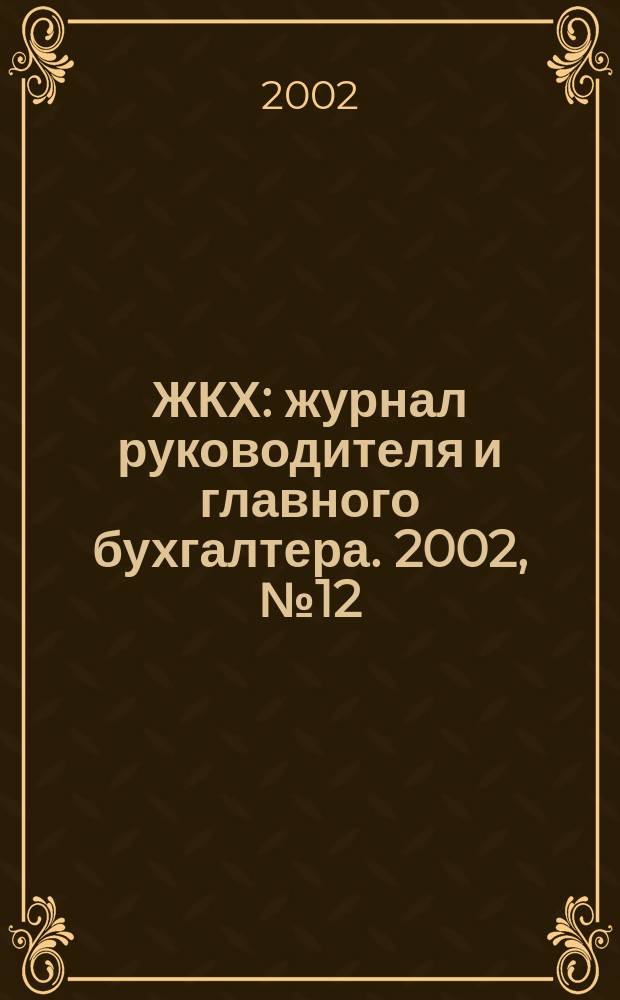 ЖКХ : журнал руководителя и главного бухгалтера. 2002, № 12