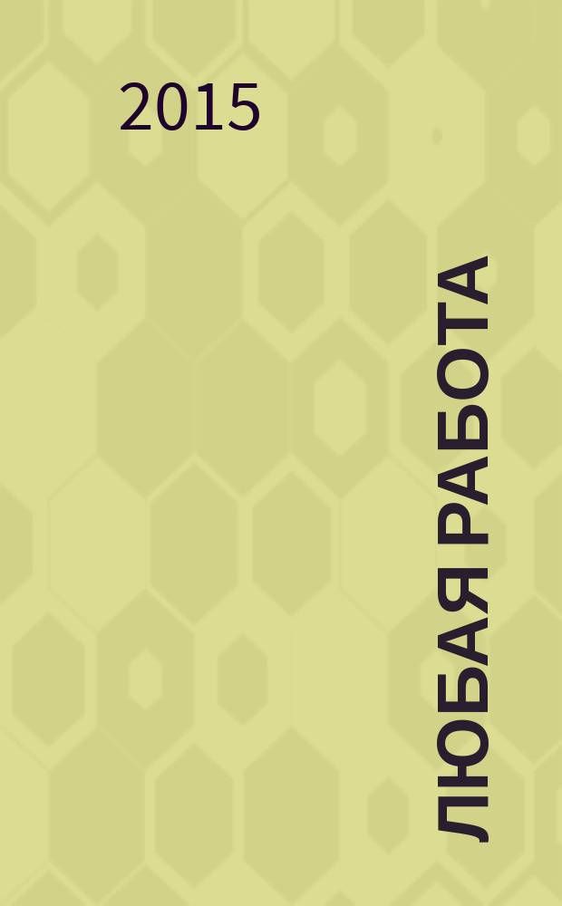 Любая работа : еженедельный инф. каталог вакансий. 2015, № 17с (1175)