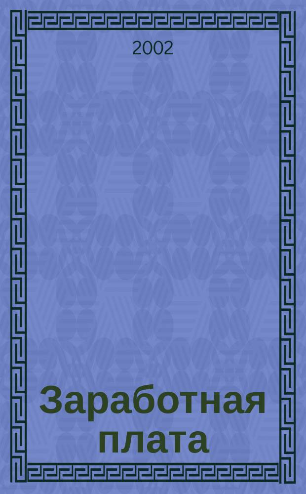 Заработная плата : Расчеты. Учет. Налоги Ежемес. журн. 2002, № 7 (19)