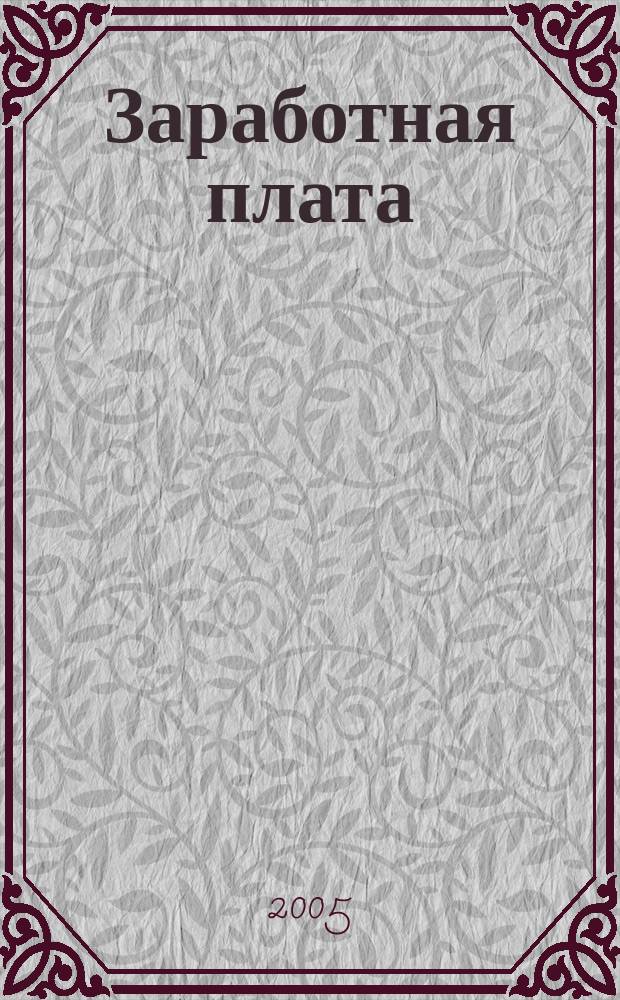 Заработная плата : Расчеты. Учет. Налоги Ежемес. журн. 2005, № 3 (51)