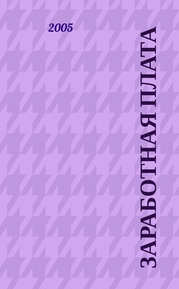 Заработная плата : Расчеты. Учет. Налоги Ежемес. журн. 2005, № 7 (55)