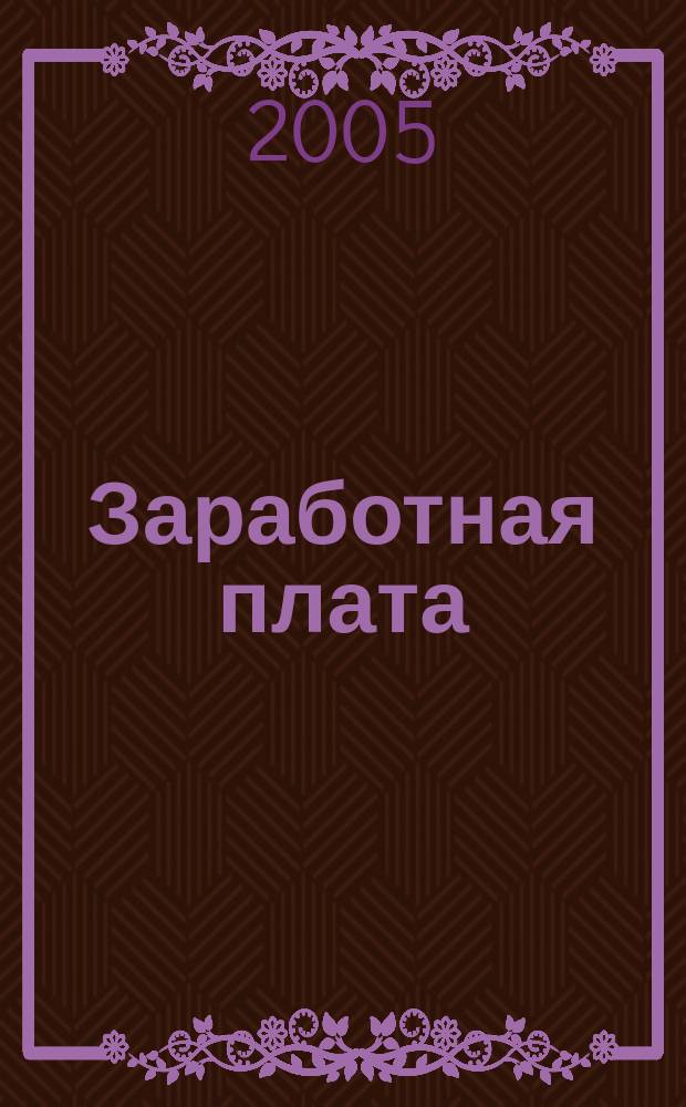 Заработная плата : Расчеты. Учет. Налоги Ежемес. журн. 2005, № 11 (59)