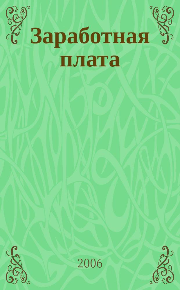 Заработная плата : Расчеты. Учет. Налоги Ежемес. журн. 2006, № 4 (64)
