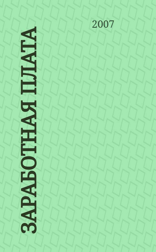 Заработная плата : Расчеты. Учет. Налоги Ежемес. журн. 2007, № 3 (74)