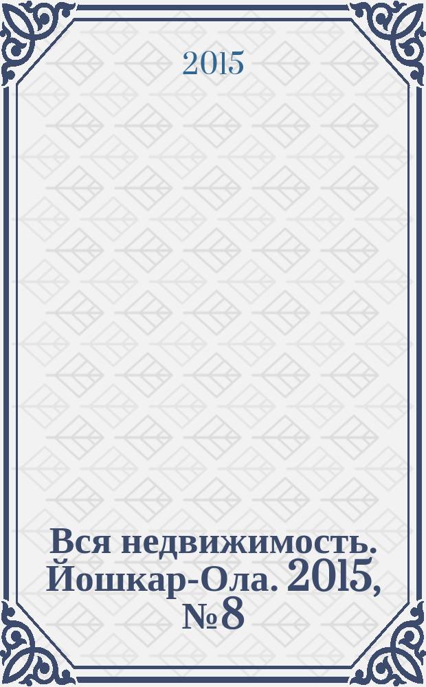 Вся недвижимость. Йошкар-Ола. 2015, № 8 (56)