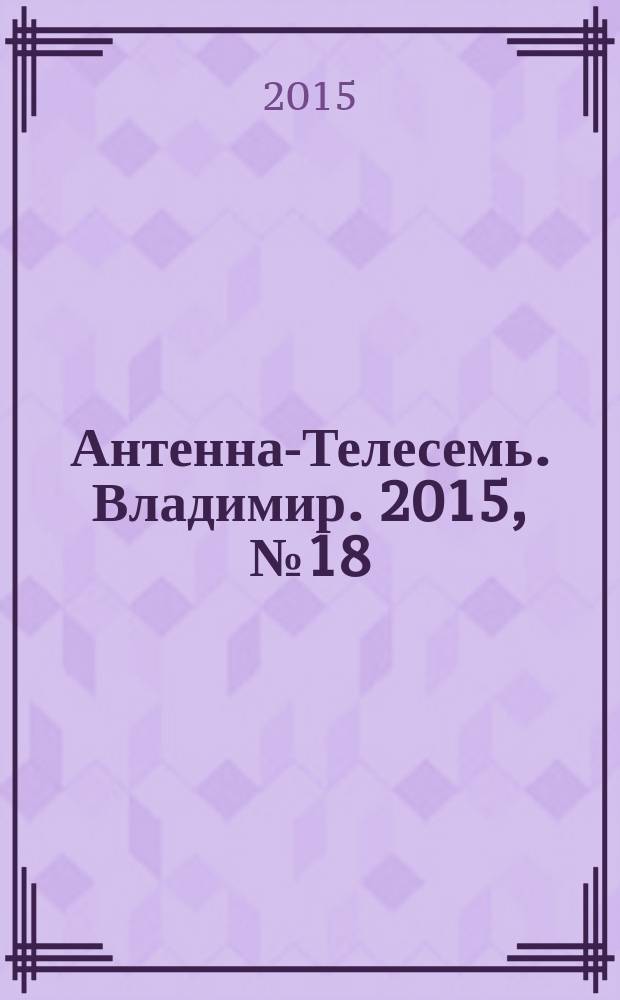 Антенна-Телесемь. Владимир. 2015, № 18 (331)