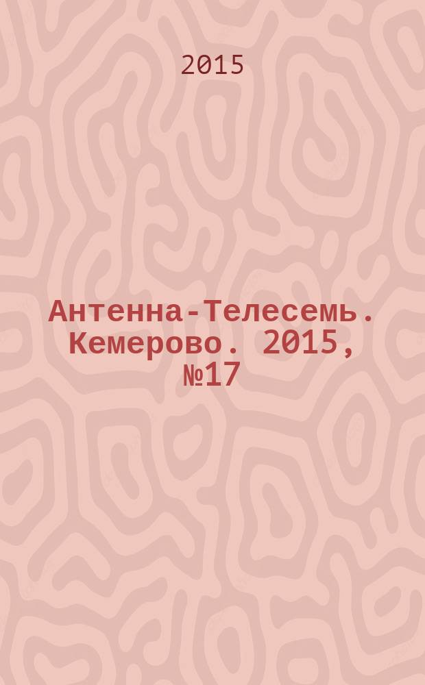 Антенна-Телесемь. Кемерово. 2015, № 17 (639)