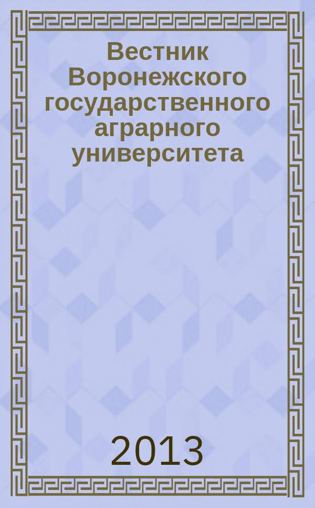 Вестник Воронежского государственного аграрного университета : теоретический и научно-практический журнал. 2013, № 4 (39)