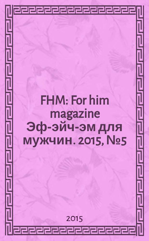 FHM : For him magazine Эф-эйч-эм для мужчин. 2015, № 5 (164)