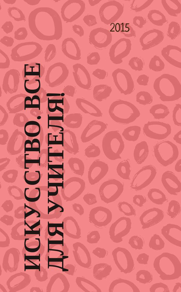 Искусство. Все для учителя ! : комплексная поддержка учителя научно-методический журнал. 2015, № 5 (41)