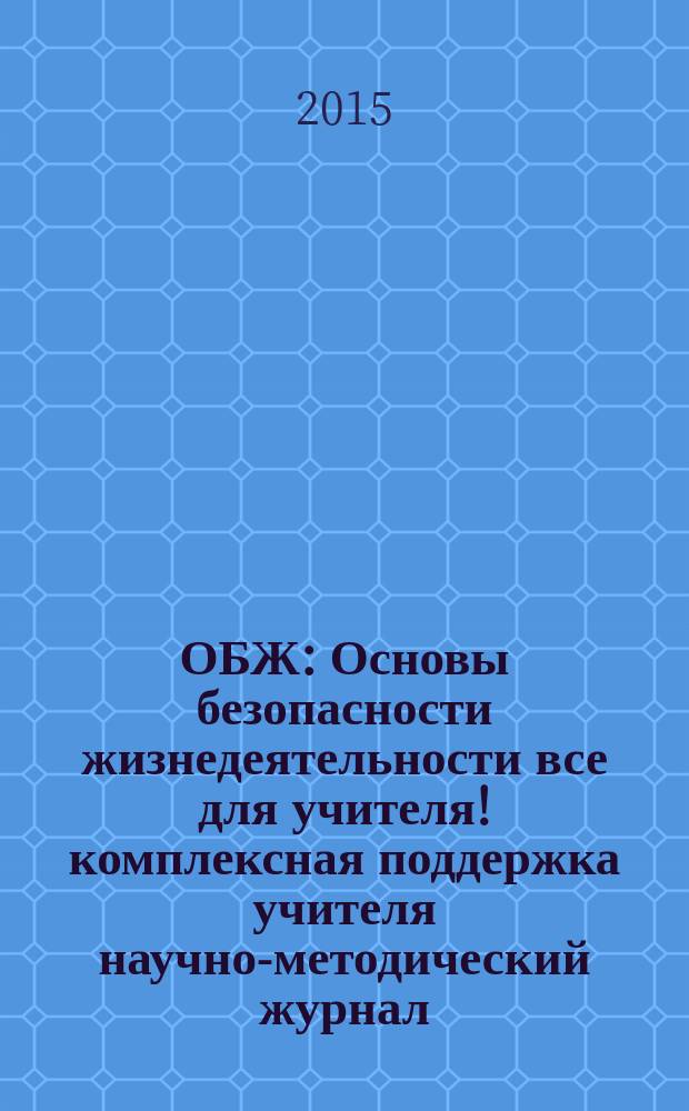ОБЖ : Основы безопасности жизнедеятельности все для учителя !комплексная поддержка учителя научно-методический журнал. 2015, № 5 (17)