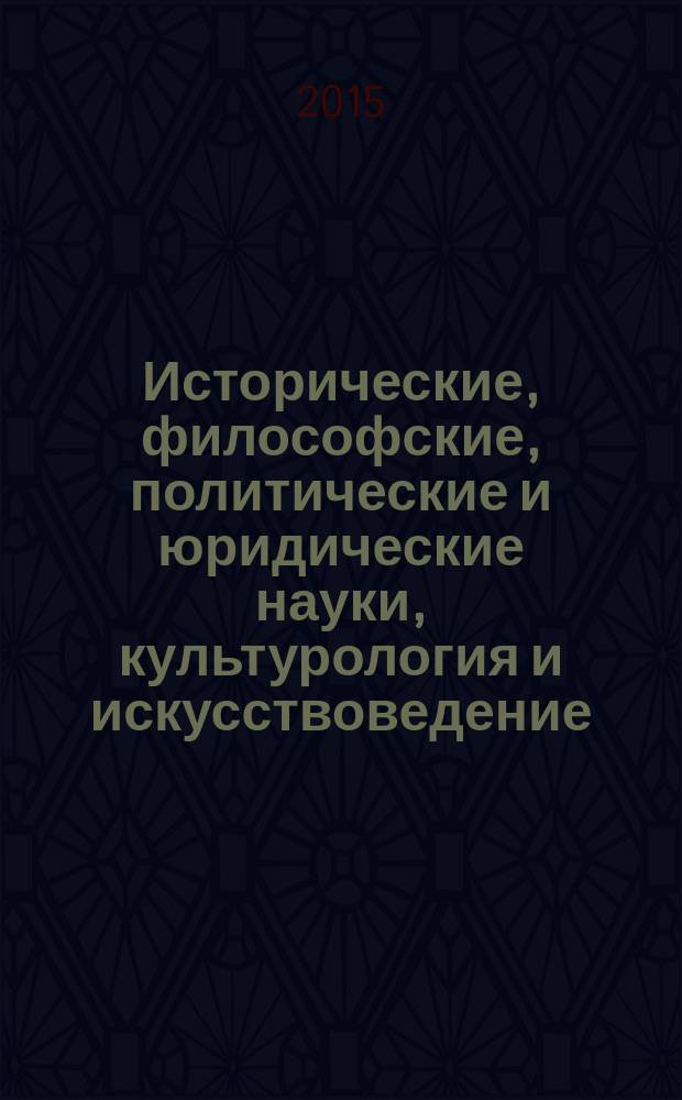 Исторические, философские, политические и юридические науки, культурология и искусствоведение. Вопросы теории и практики : научно-теоретический и прикладной журнал. 2015, № 5 (55), ч. 1