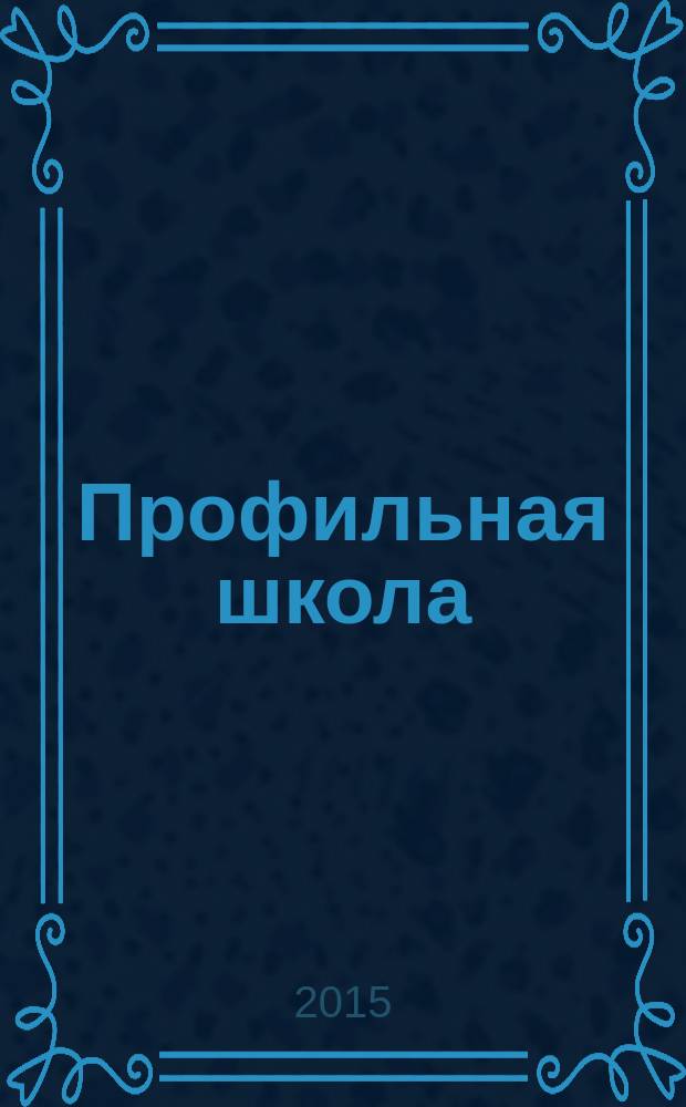 Профильная школа : Информ. и науч.-метод. журн. 2015, № 2 (71)
