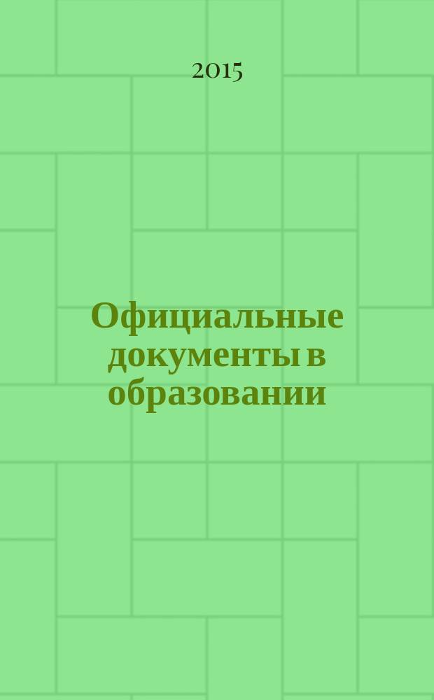 Официальные документы в образовании : Политика. Право. Социал. защита. Упр. Экономика. Бух. учет в сфере образования Информ. бюл. 2015, № 4 (540)