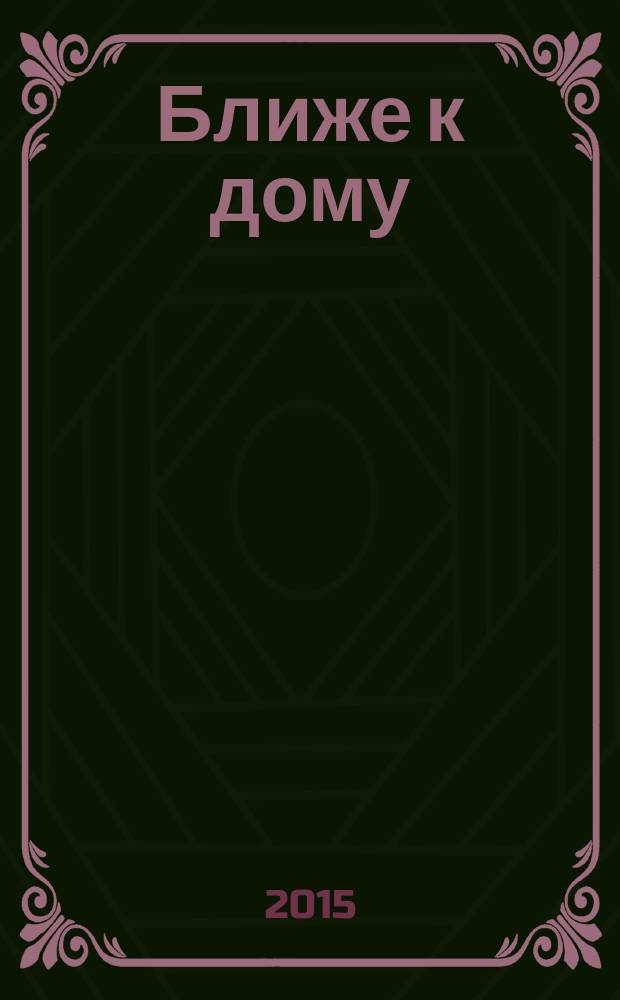 Ближе к дому : журнал. 2015, № 2 (81)