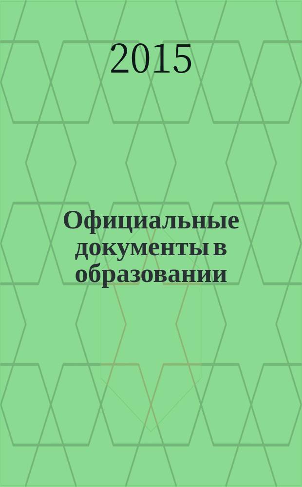 Официальные документы в образовании : Политика. Право. Социал. защита. Упр. Экономика. Бух. учет в сфере образования Информ. бюл. 2015, № 10 (546)