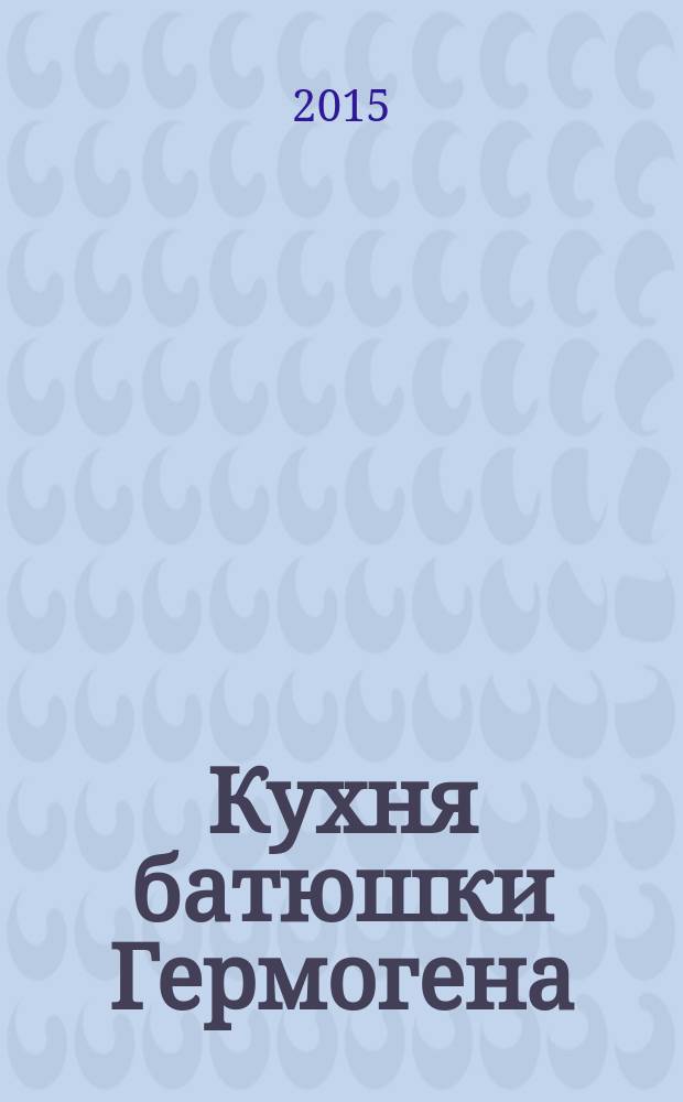 Кухня батюшки Гермогена : рецепты праздников и постов. 2015, № 10 (31) : День Святой Троицы