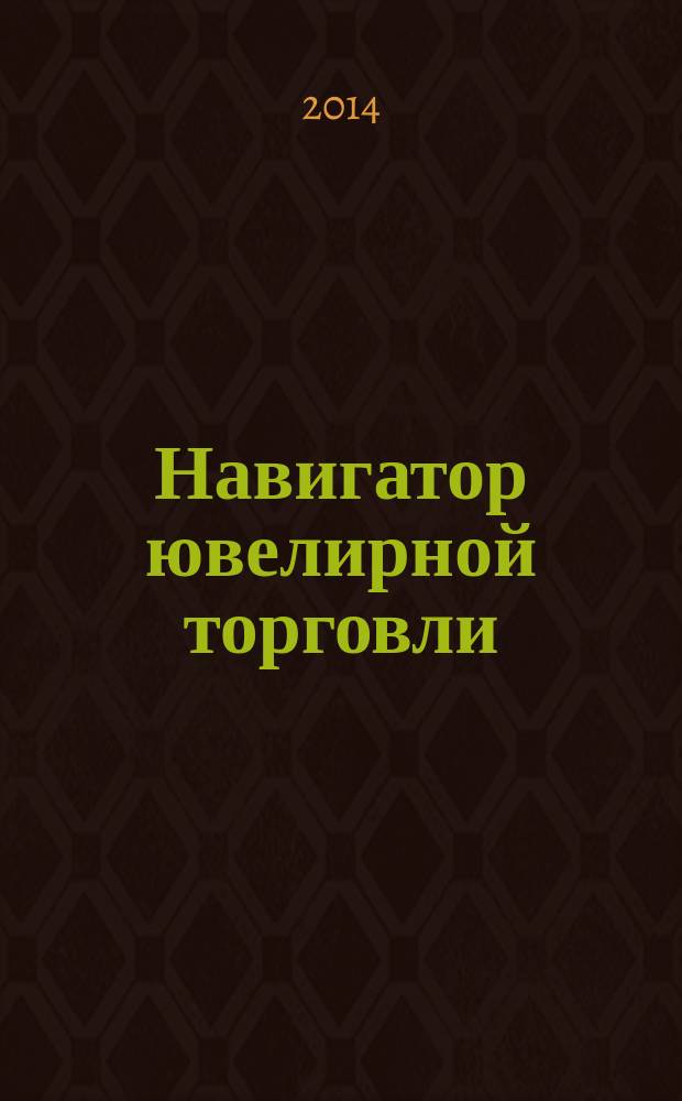 Навигатор ювелирной торговли : первый профессиональный журнал о технологии и культуре продаж украшений. 2014, № 10 (138)