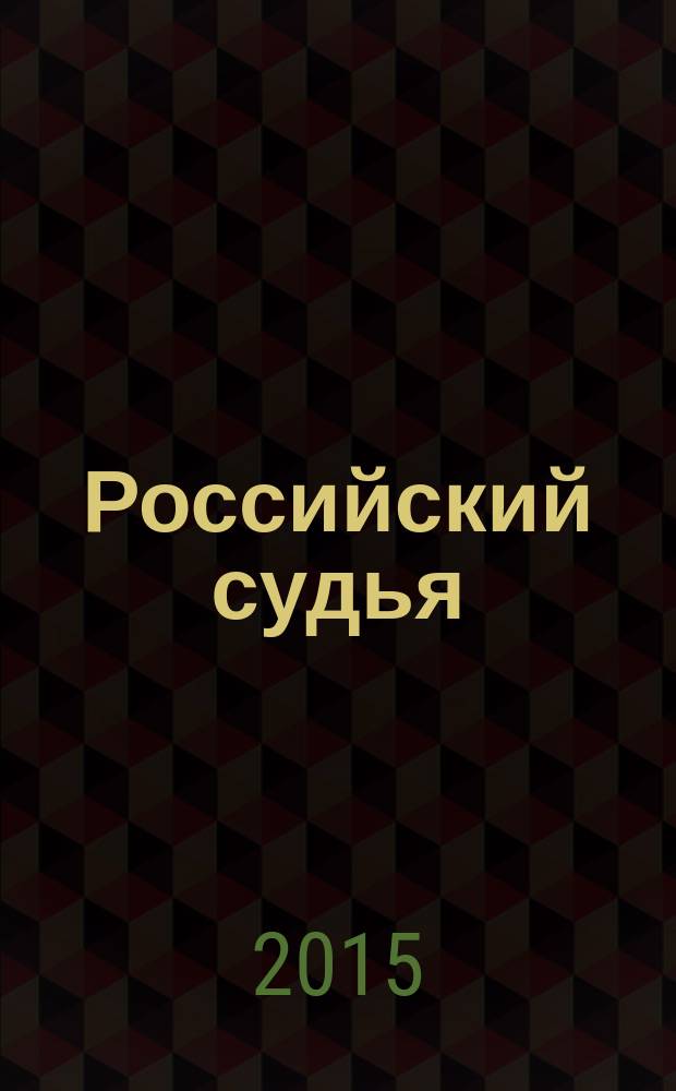 Российский судья : Практ. и информ. изд. 2015, № 5