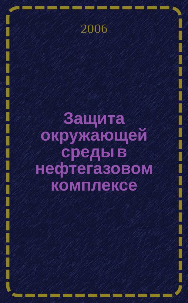 Защита окружающей среды в нефтегазовом комплексе : Науч.-техн. журн. 2006, № 5
