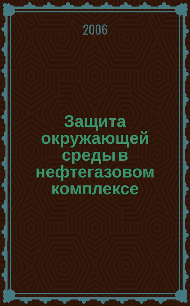Защита окружающей среды в нефтегазовом комплексе : Науч.-техн. журн. 2006, № 10