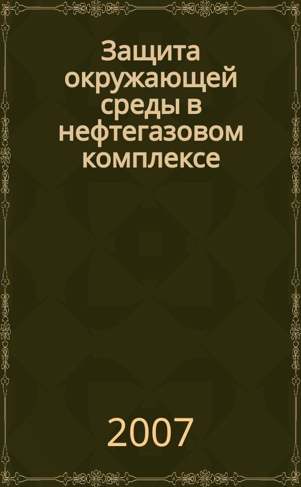 Защита окружающей среды в нефтегазовом комплексе : Науч.-техн. журн. 2007, № 8