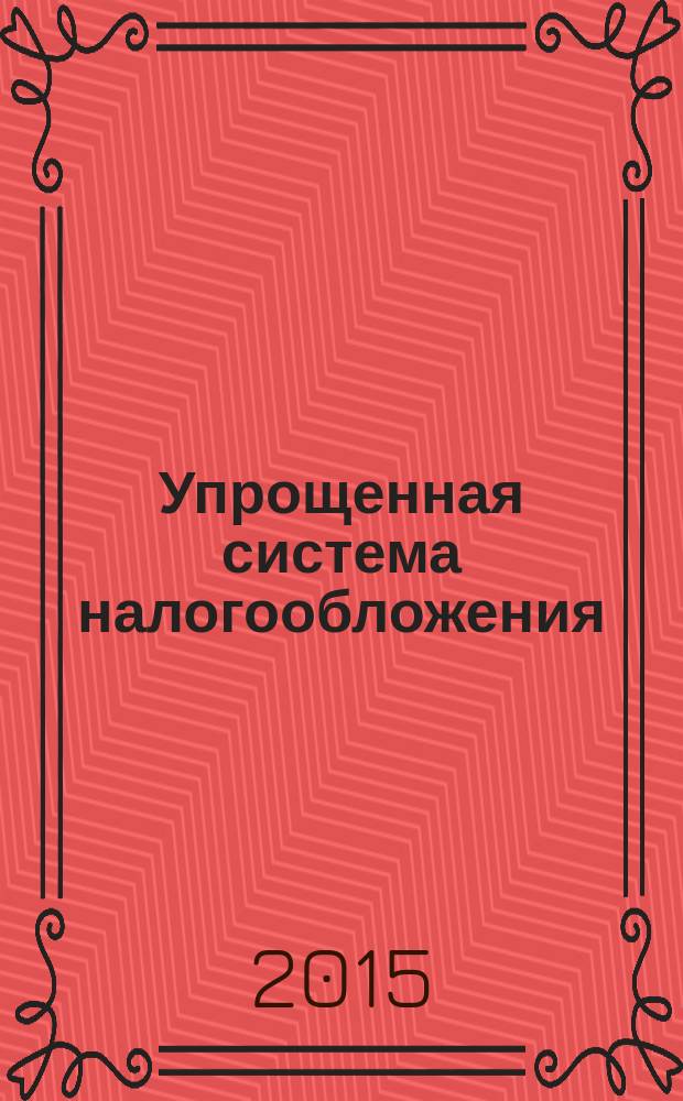 Упрощенная система налогообложения: бухгалтерский учет и налогообложение : журнал приложение к журналу "Актуальные вопросы бухгалтерского учета и налогообложения". 2015, № 4