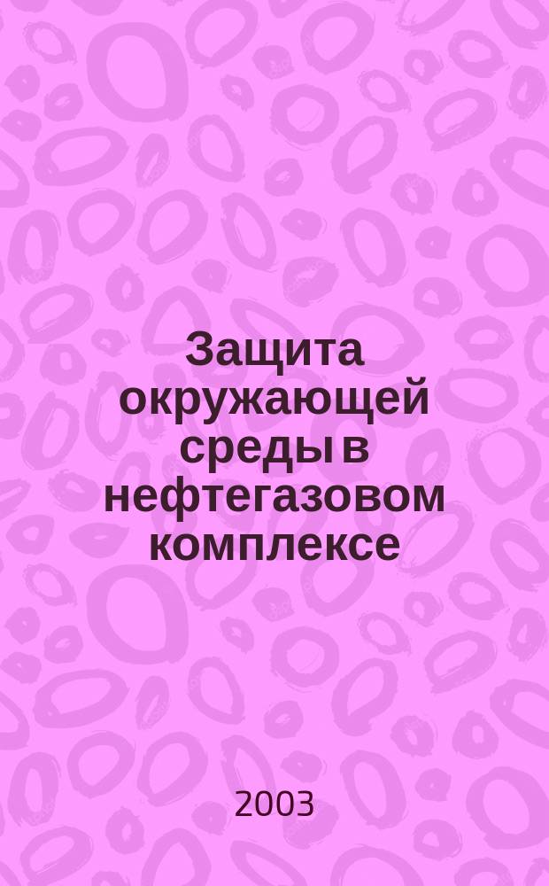 Защита окружающей среды в нефтегазовом комплексе : Науч.-техн. журн. 2003, № 12