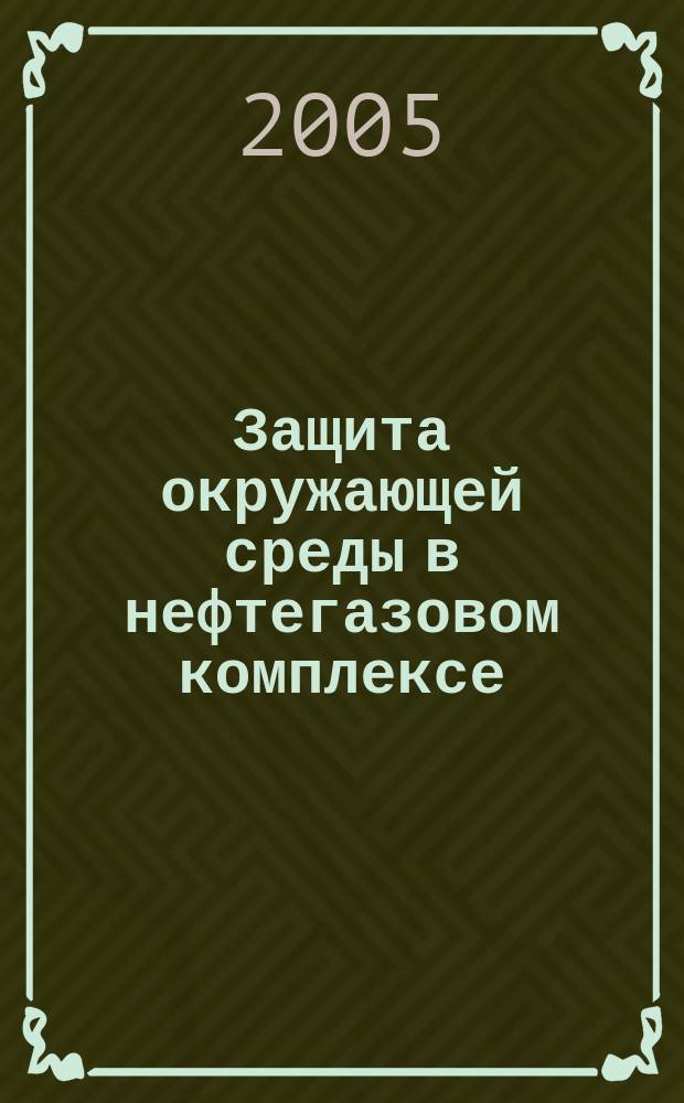 Защита окружающей среды в нефтегазовом комплексе : Науч.-техн. журн. 2005, № 9