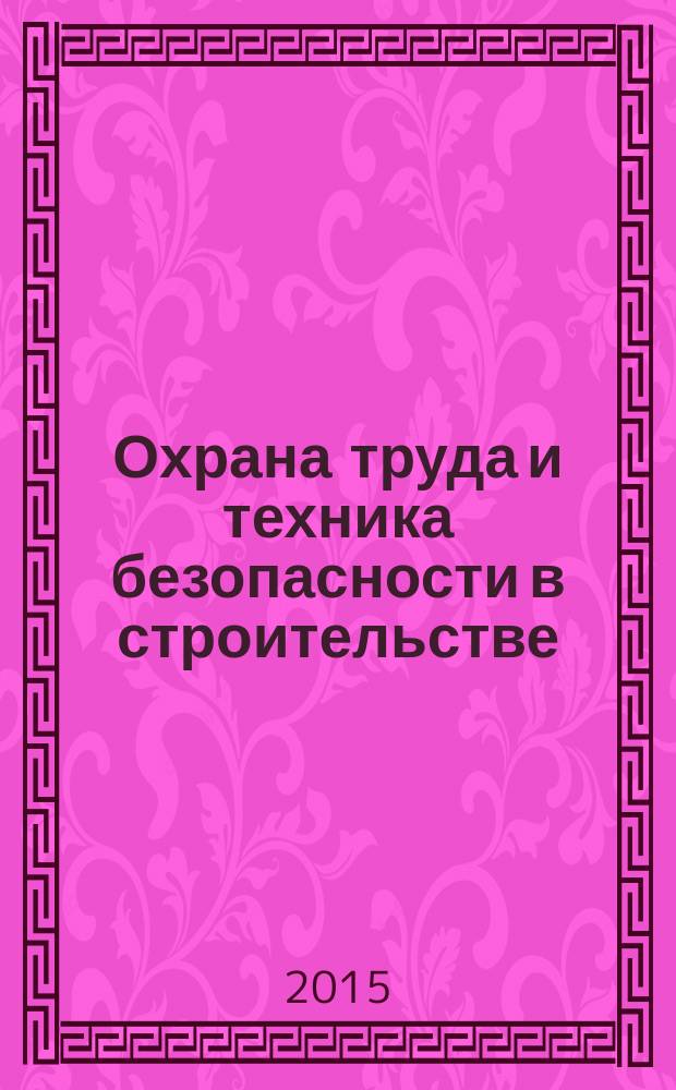 Охрана труда и техника безопасности в строительстве : Ежемес. произв.-техн. журн. 2015, № 5
