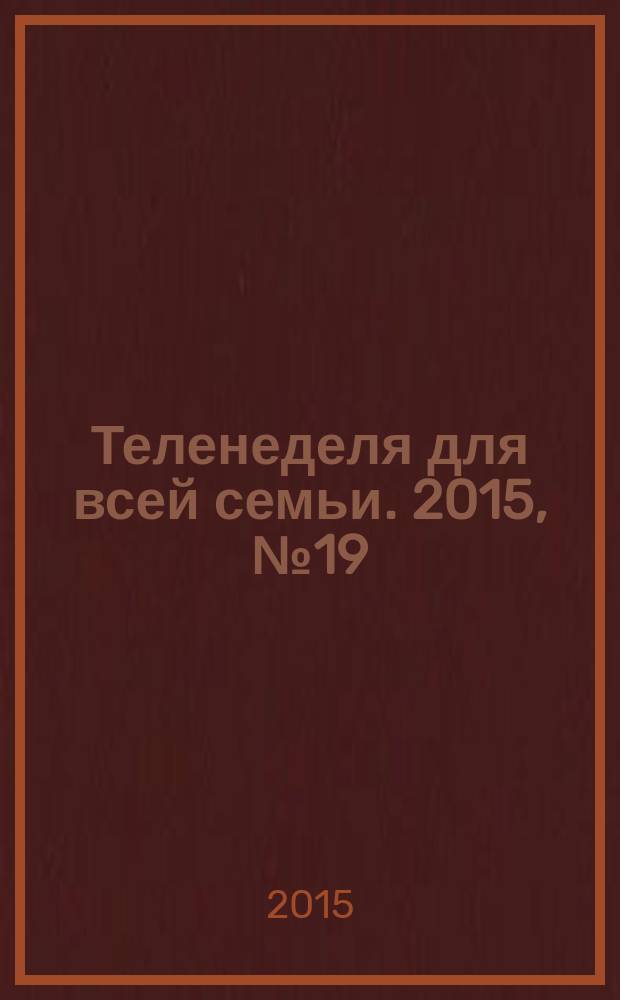 Теленеделя для всей семьи. 2015, № 19 (482)