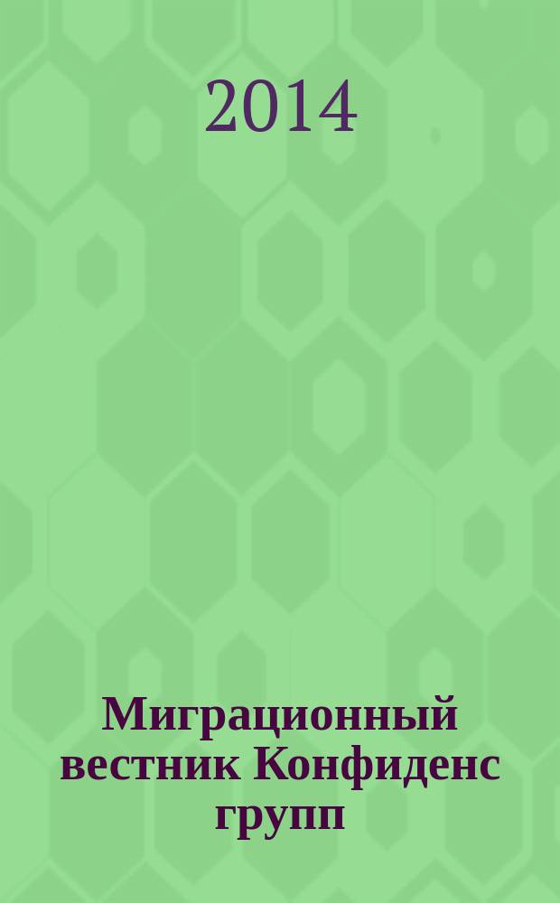 Миграционный вестник Конфиденс групп = Migration newsletter of Confidence group : обзор миграционного и трудового законодательства