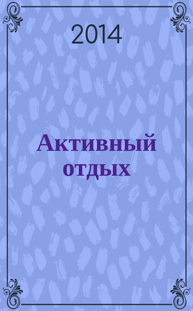Активный отдых : Москва журнал для тех, кто умеет отдыхать. 2014, № 5 (10)