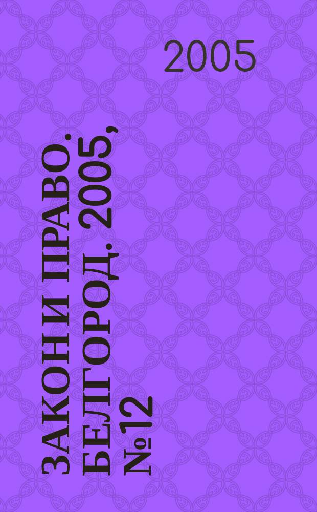 Закон и право. Белгород. 2005, № 12 (28)