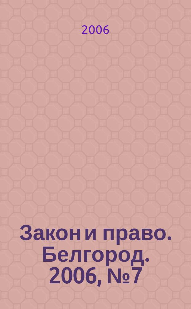 Закон и право. Белгород. 2006, № 7 (35)