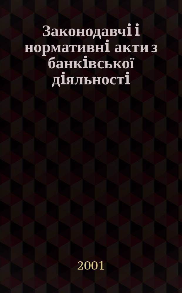 Законодавчi i нормативнi акти з банкiвської дiяльностi : Дод. до журн. "Вісн. Нац. банку України". 2001, вип. 9