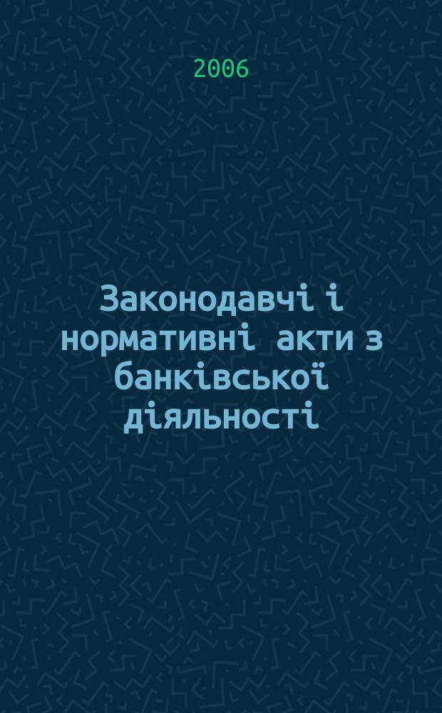 Законодавчi i нормативнi акти з банкiвської дiяльностi : Дод. до журн. "Вісн. Нац. банку України". 2006, вип. 10 (127)