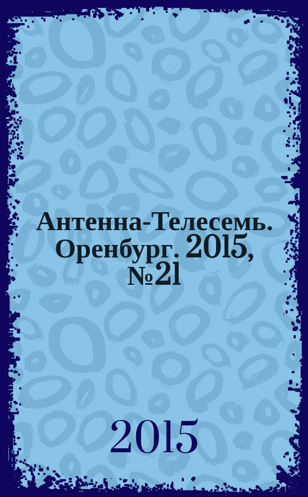 Антенна-Телесемь. Оренбург. 2015, № 21 (689)