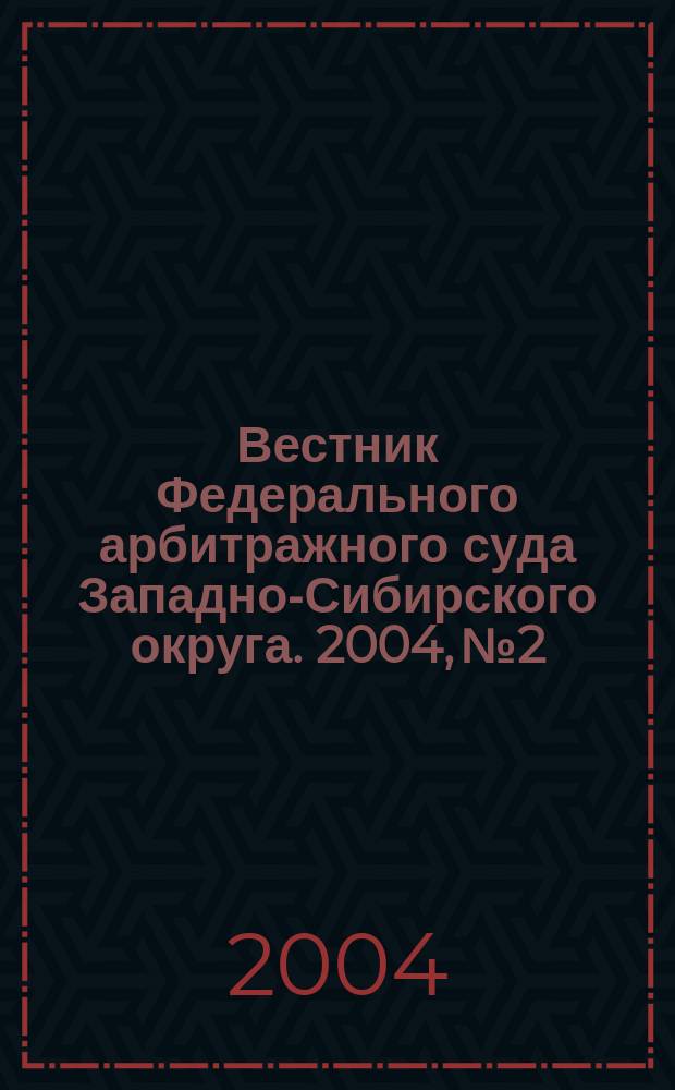Вестник Федерального арбитражного суда Западно-Сибирского округа. 2004, № 2