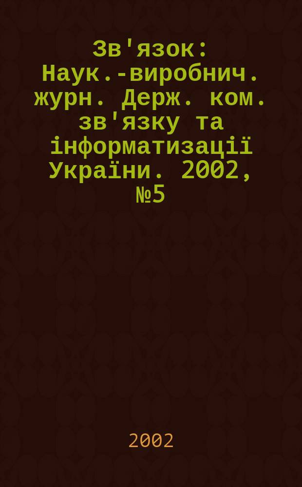Зв'язок : Наук.-виробнич. журн. Держ. ком. зв'язку та iнформатизацiї України. 2002, № 5 (37)