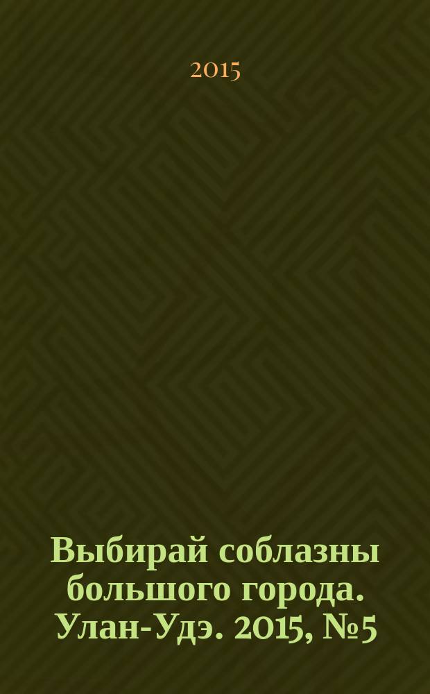 Выбирай соблазны большого города. Улан-Удэ. 2015, № 5 (163)