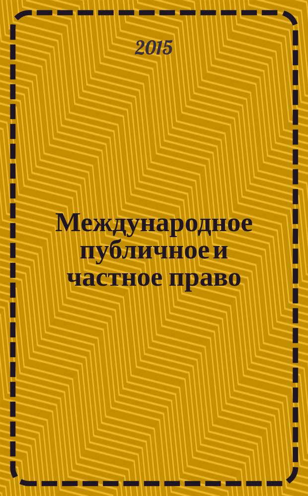 Международное публичное и частное право : Науч.-практ. и информ. изд. 2015, № 3 (84)