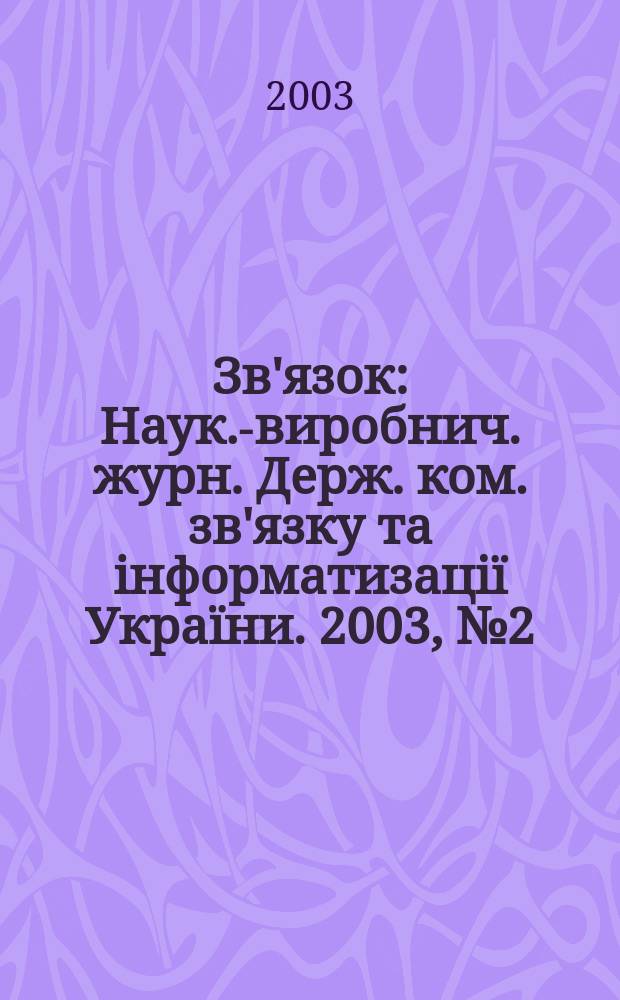 Зв'язок : Наук.-виробнич. журн. Держ. ком. зв'язку та iнформатизацiї України. 2003, № 2 (40)