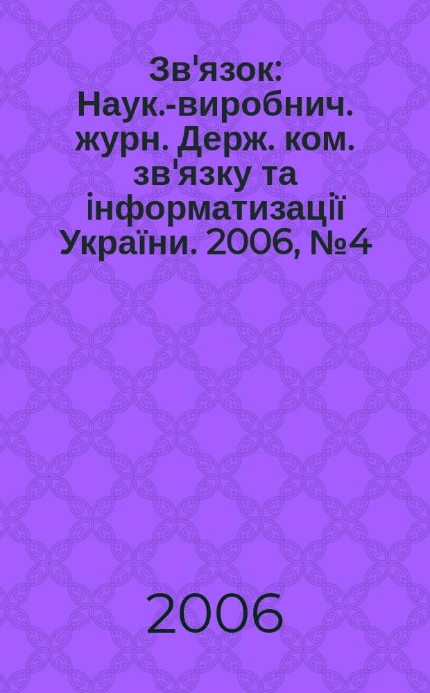 Зв'язок : Наук.-виробнич. журн. Держ. ком. зв'язку та iнформатизацiї України. 2006, № 4 (64)