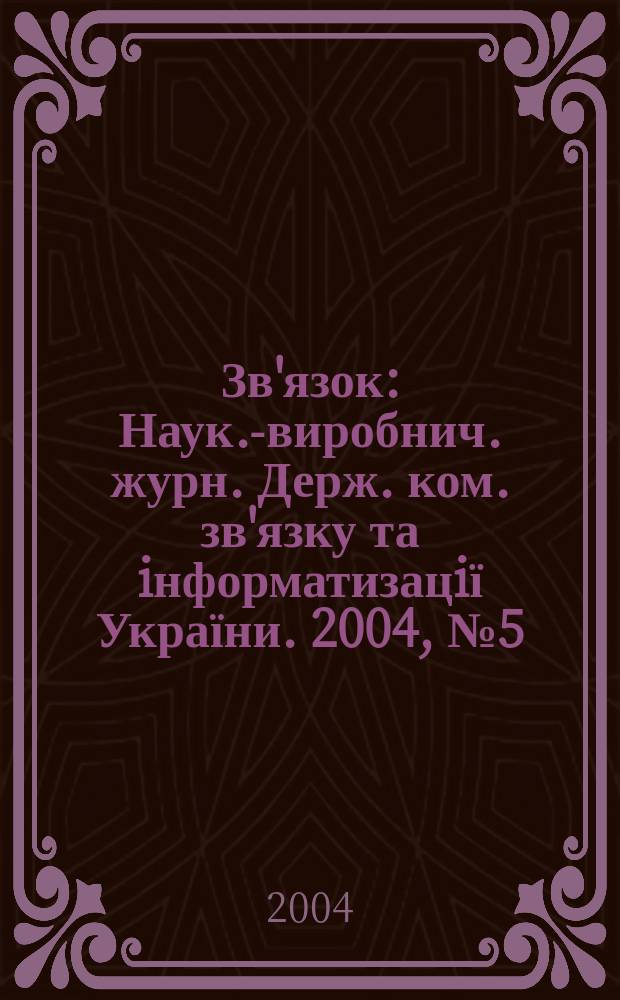 Зв'язок : Наук.-виробнич. журн. Держ. ком. зв'язку та iнформатизацiї України. 2004, № 5 (49)